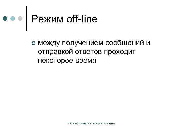 Режим off-line ¢ между получением сообщений и отправкой ответов проходит некоторое время ИНТЕРАКТИВНАЯ РАБОТА