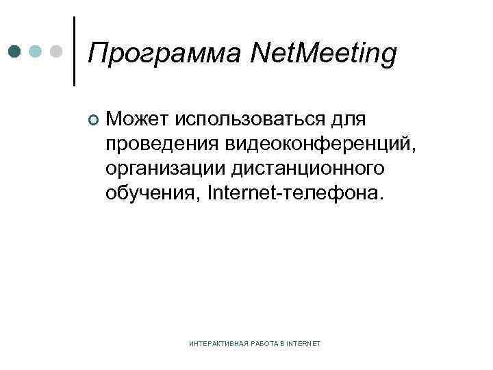 Программа Net. Meeting ¢ Может использоваться для проведения видеоконференций, организации дистанционного обучения, Internet-телефона. ИНТЕРАКТИВНАЯ