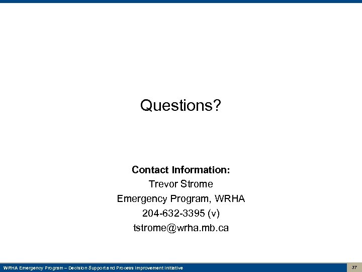 Questions? Contact Information: Trevor Strome Emergency Program, WRHA 204 -632 -3395 (v) tstrome@wrha. mb.