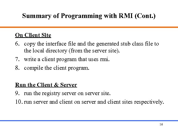 Summary of Programming with RMI (Cont. ) On Client Site 6. copy the interface