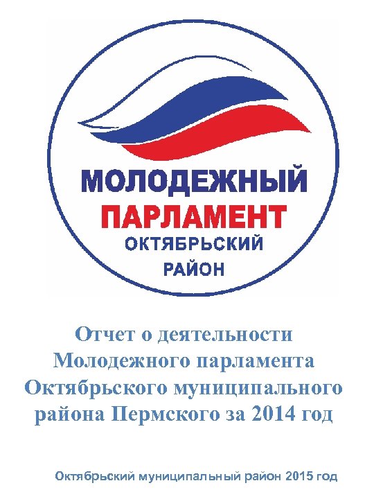 Отчет о деятельности Молодежного парламента Октябрьского муниципального района Пермского за 2014 год Октябрьский муниципальный