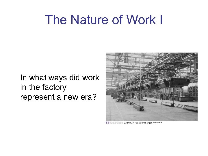 The Nature of Work I In what ways did work in the factory represent