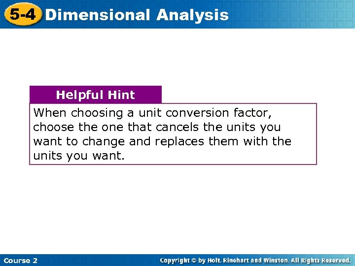 5 -4 Dimensional Analysis Helpful Hint When choosing a unit conversion factor, choose the