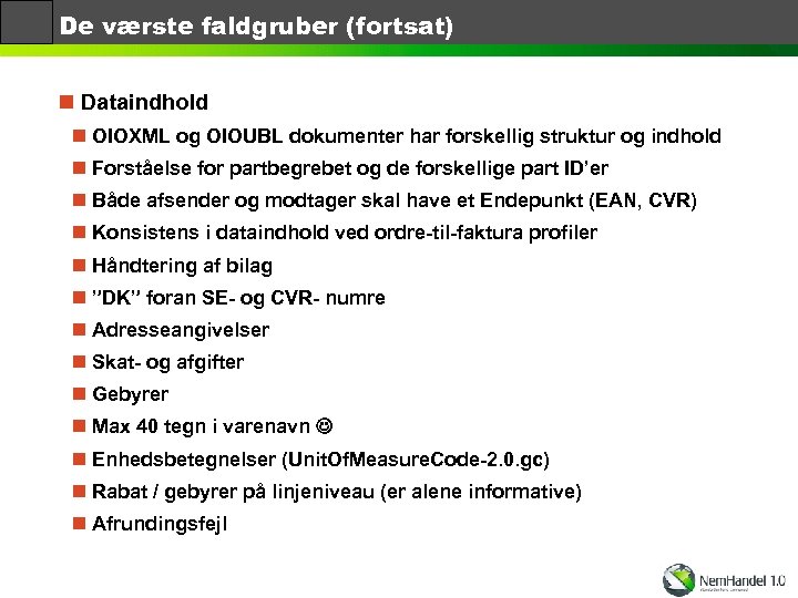De værste faldgruber (fortsat) n Dataindhold n OIOXML og OIOUBL dokumenter har forskellig struktur