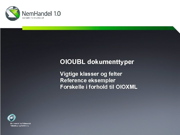 OIOUBL dokumenttyper Vigtige klasser og felter Reference eksempler Forskelle i forhold til OIOXML 