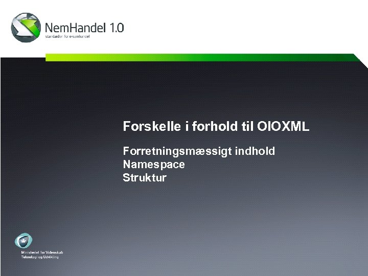 Forskelle i forhold til OIOXML Forretningsmæssigt indhold Namespace Struktur 