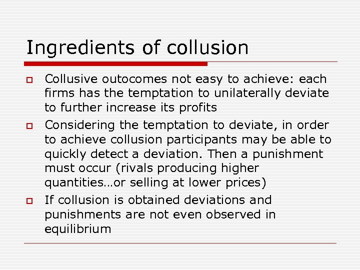 Ingredients of collusion Collusive outocomes not easy to achieve: each firms has the temptation