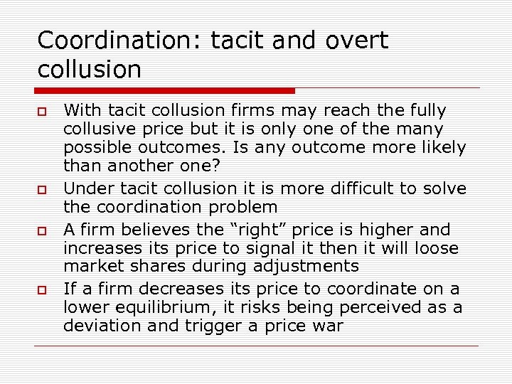 Coordination: tacit and overt collusion With tacit collusion firms may reach the fully collusive