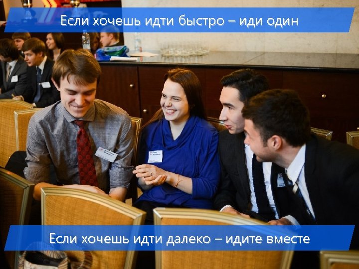 Если хочешь идти быстро – иди один Если хочешь идти далеко – идите вместе