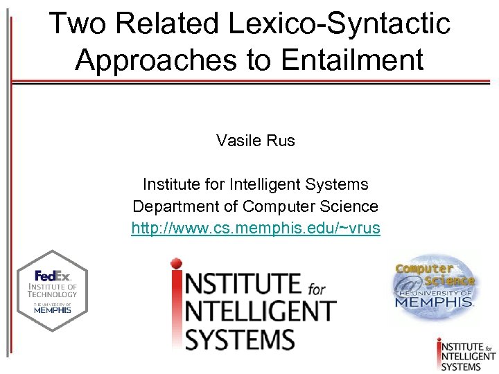 Two Related Lexico-Syntactic Approaches to Entailment Vasile Rus Institute for Intelligent Systems Department of