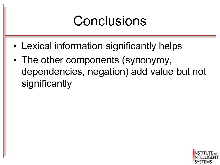 Conclusions • Lexical information significantly helps • The other components (synonymy, dependencies, negation) add