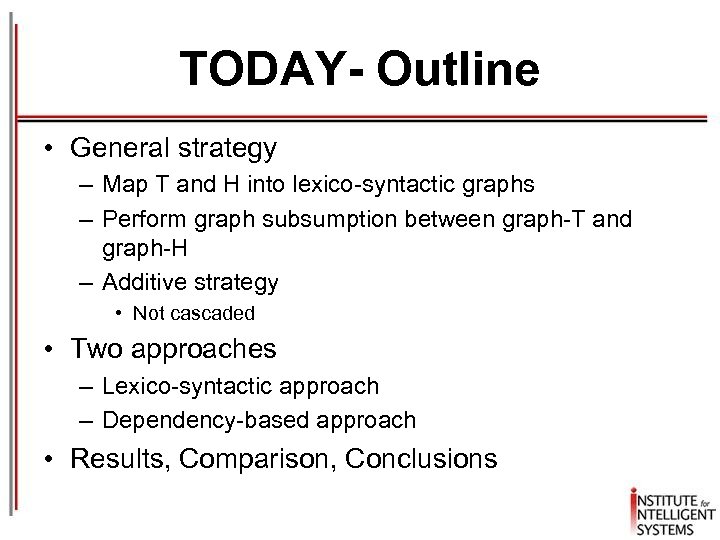 TODAY- Outline • General strategy – Map T and H into lexico-syntactic graphs –