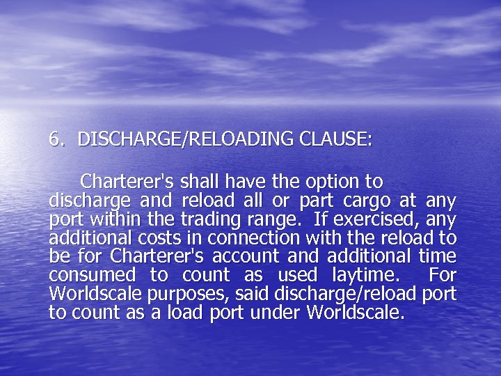 6. DISCHARGE/RELOADING CLAUSE: Charterer's shall have the option to discharge and reload all or