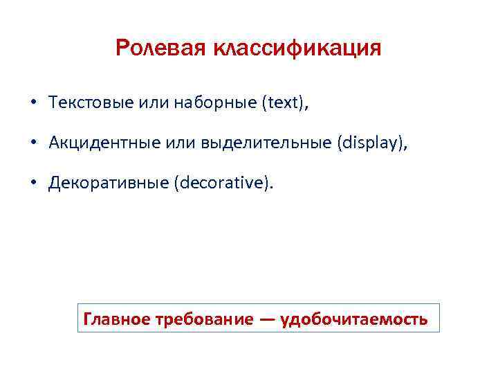 Ролевая классификация • Текстовые или наборные (text), • Акцидентные или выделительные (display), • Декоративные