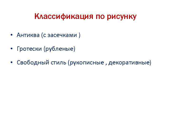 Классификация по рисунку • Антиква (с засечками ) • Гротески (рубленые) • Свободный стиль