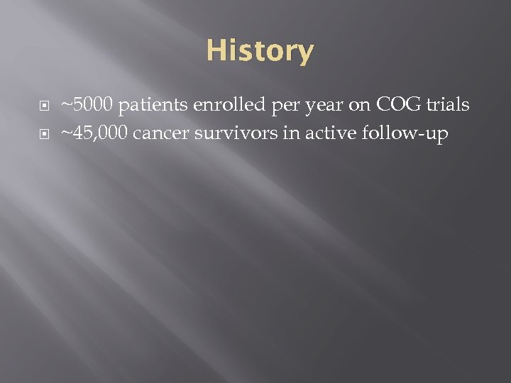 History ~5000 patients enrolled per year on COG trials ~45, 000 cancer survivors in