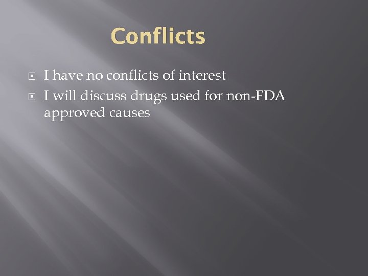 Conflicts I have no conflicts of interest I will discuss drugs used for non-FDA