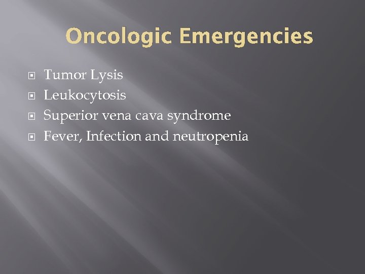 Oncologic Emergencies Tumor Lysis Leukocytosis Superior vena cava syndrome Fever, Infection and neutropenia 
