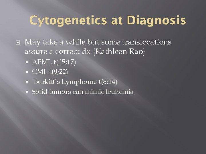 Cytogenetics at Diagnosis May take a while but some translocations assure a correct dx