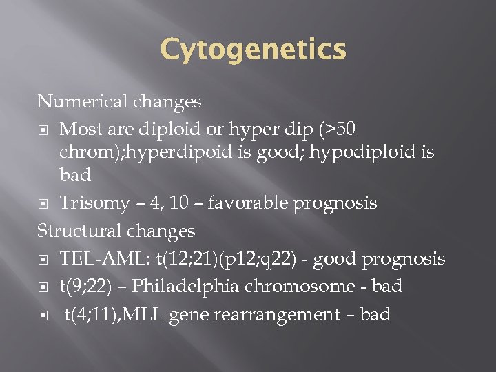 Cytogenetics Numerical changes Most are diploid or hyper dip (>50 chrom); hyperdipoid is good;