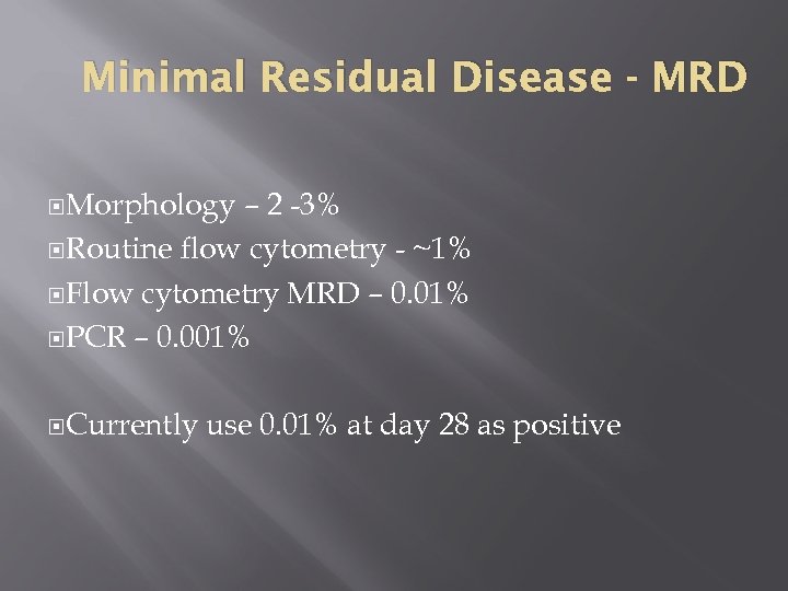 Minimal Residual Disease - MRD Morphology – 2 -3% Routine flow cytometry - ~1%