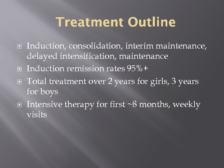 Treatment Outline Induction, consolidation, interim maintenance, delayed intensification, maintenance Induction remission rates 95%+ Total