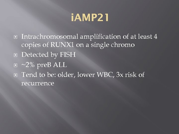 i. AMP 21 Intrachromosomal amplification of at least 4 copies of RUNX 1 on