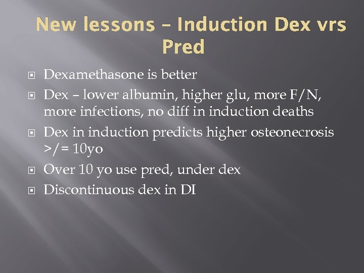 New lessons – Induction Dex vrs Pred Dexamethasone is better Dex – lower albumin,