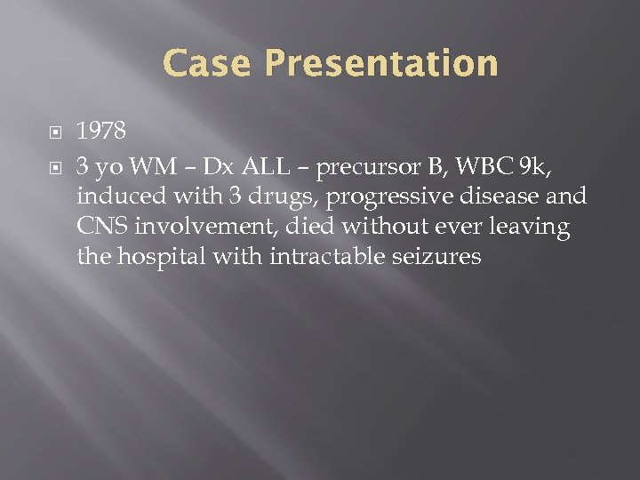 Case Presentation 1978 3 yo WM – Dx ALL – precursor B, WBC 9