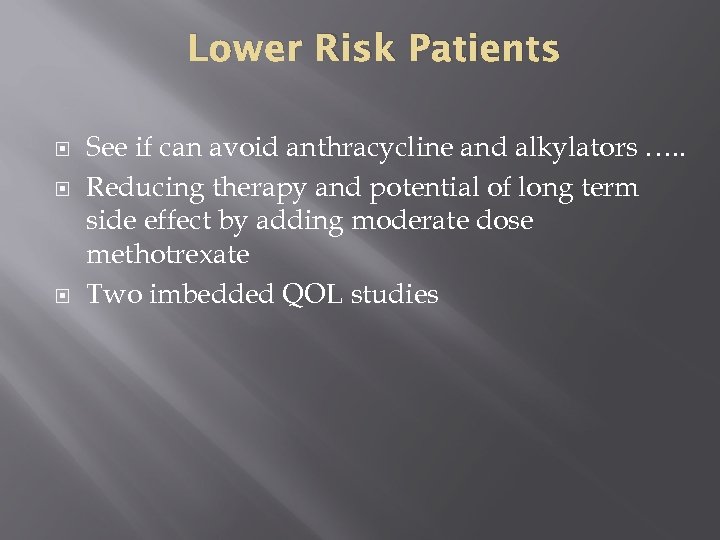 Lower Risk Patients See if can avoid anthracycline and alkylators …. . Reducing therapy
