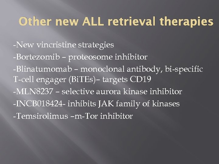 Other new ALL retrieval therapies -New vincristine strategies -Bortezomib – proteosome inhibitor -Blinatumomab –