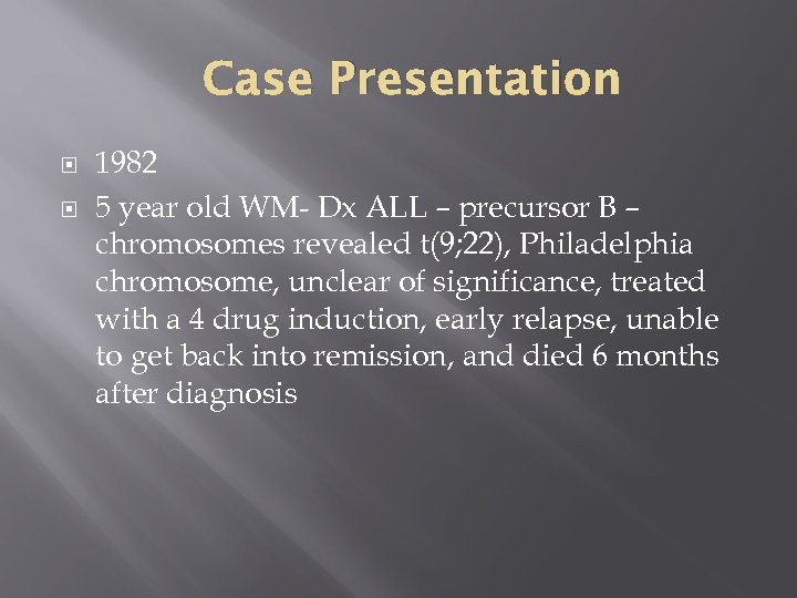 Case Presentation 1982 5 year old WM- Dx ALL – precursor B – chromosomes