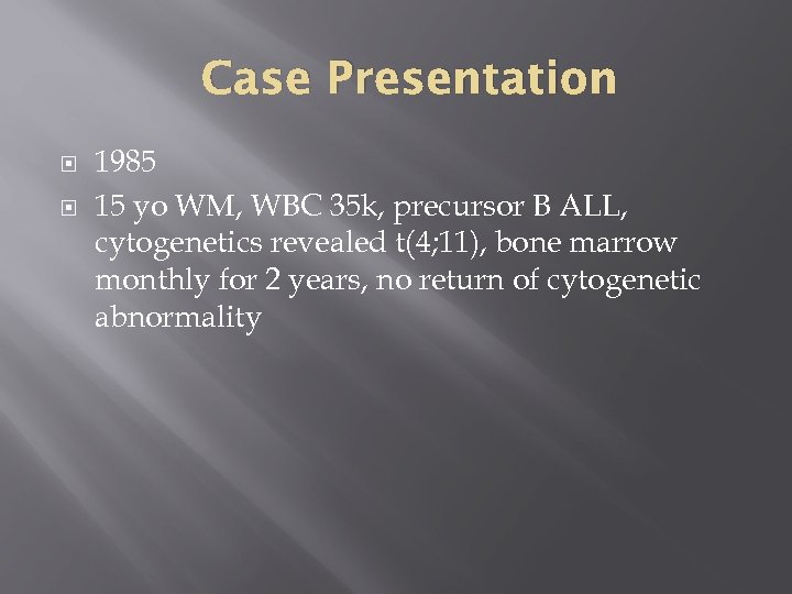Case Presentation 1985 15 yo WM, WBC 35 k, precursor B ALL, cytogenetics revealed