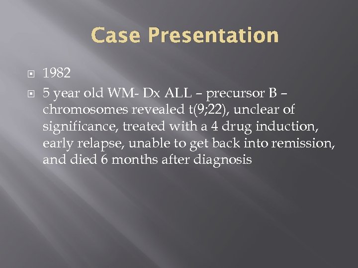 Case Presentation 1982 5 year old WM- Dx ALL – precursor B – chromosomes