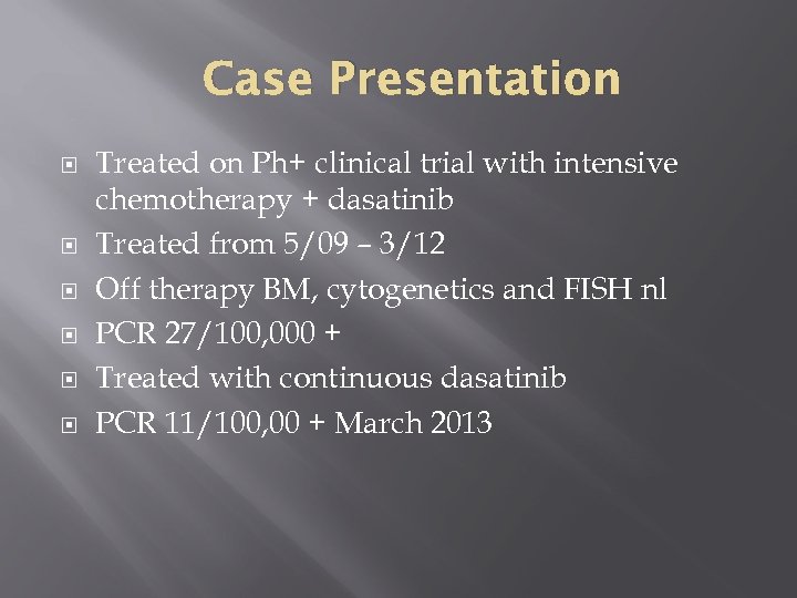 Case Presentation Treated on Ph+ clinical trial with intensive chemotherapy + dasatinib Treated from