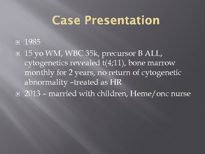 Case Presentation 1985 15 yo WM, WBC 35 k, precursor B ALL, cytogenetics revealed