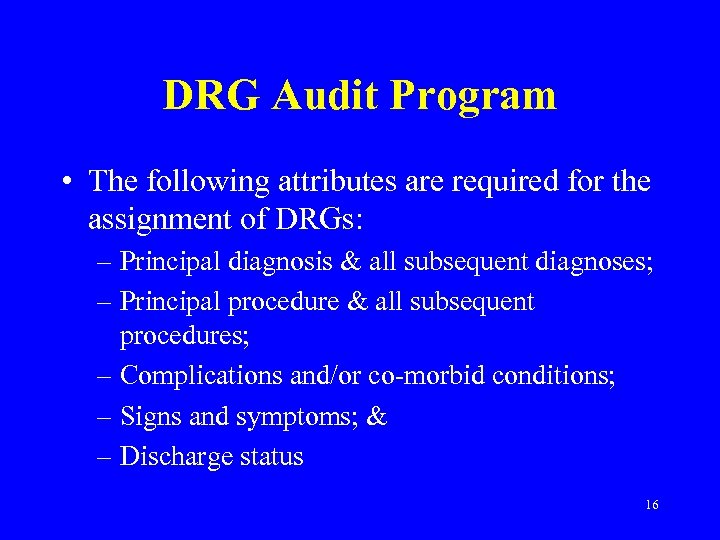 DRG Audit Program • The following attributes are required for the assignment of DRGs:
