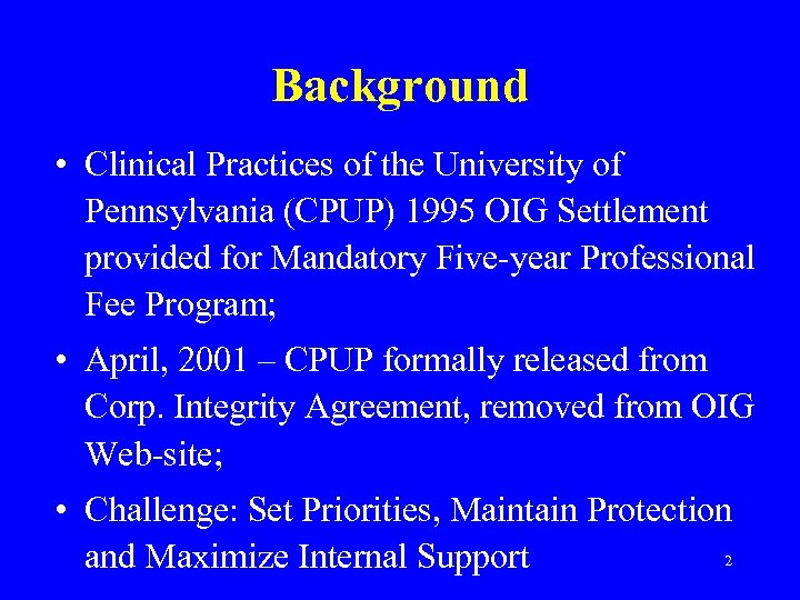 Background • Clinical Practices of the University of Pennsylvania (CPUP) 1995 OIG Settlement provided