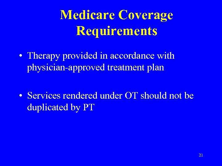 Medicare Coverage Requirements • Therapy provided in accordance with physician-approved treatment plan • Services