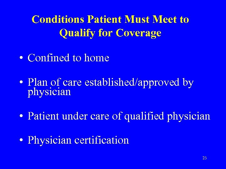 Conditions Patient Must Meet to Qualify for Coverage • Confined to home • Plan