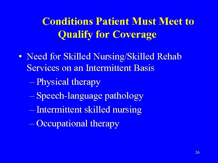 Conditions Patient Must Meet to Qualify for Coverage • Need for Skilled Nursing/Skilled Rehab