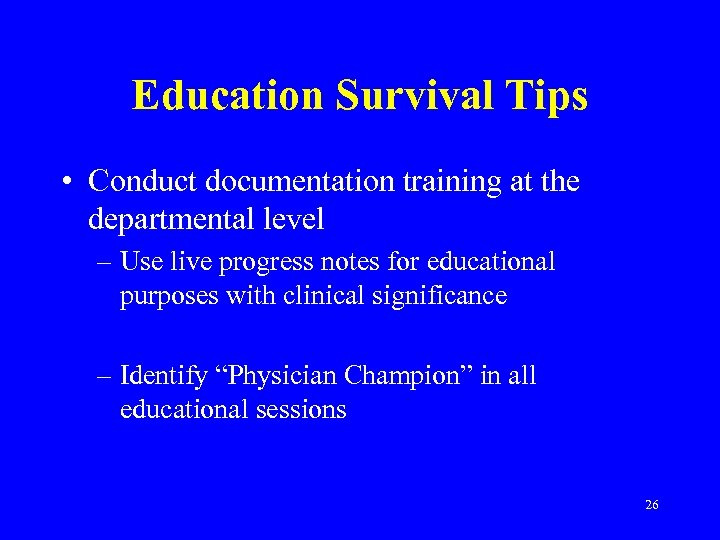Education Survival Tips • Conduct documentation training at the departmental level – Use live