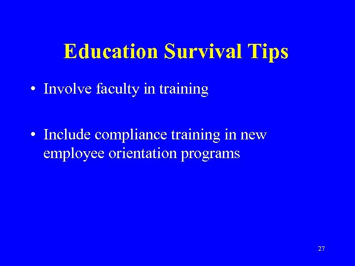 Education Survival Tips • Involve faculty in training • Include compliance training in new