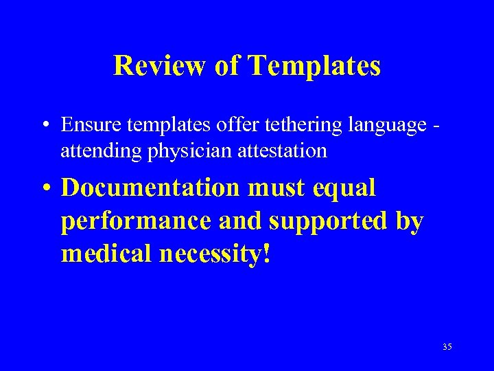 Review of Templates • Ensure templates offer tethering language attending physician attestation • Documentation