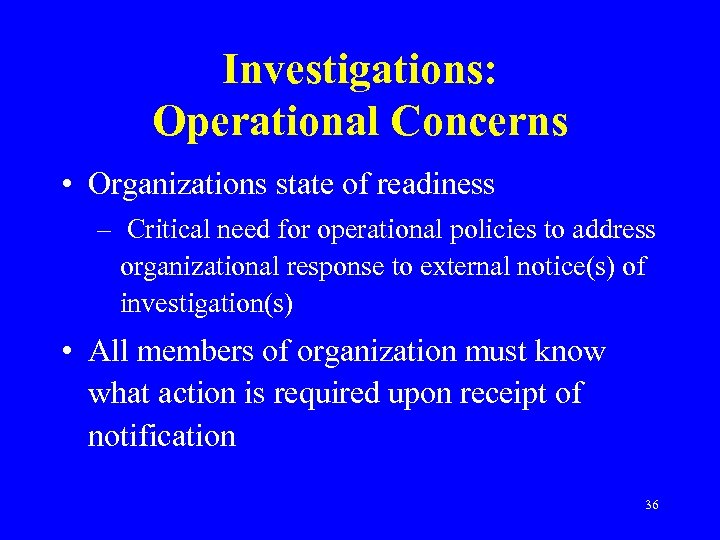 Investigations: Operational Concerns • Organizations state of readiness – Critical need for operational policies