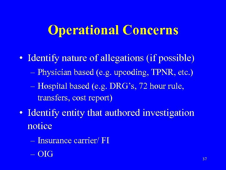 Operational Concerns • Identify nature of allegations (if possible) – Physician based (e. g.