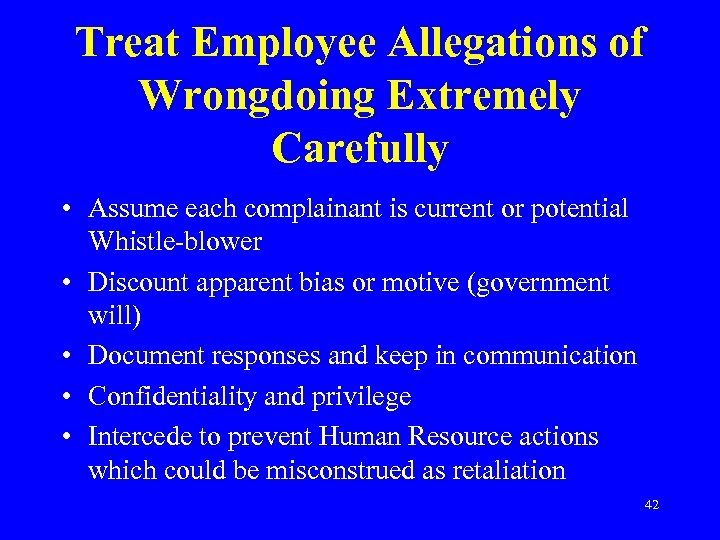 Treat Employee Allegations of Wrongdoing Extremely Carefully • Assume each complainant is current or