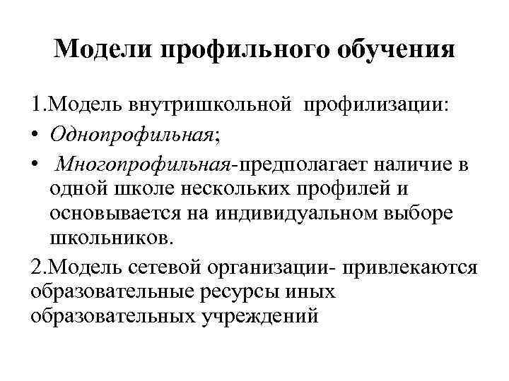 Модели профильного обучения 1. Модель внутришкольной профилизации: • Однопрофильная; • Многопрофильная-предполагает наличие в одной