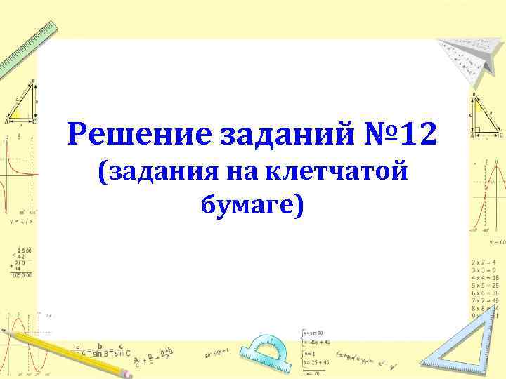 Решение заданий № 12 (задания на клетчатой бумаге) 