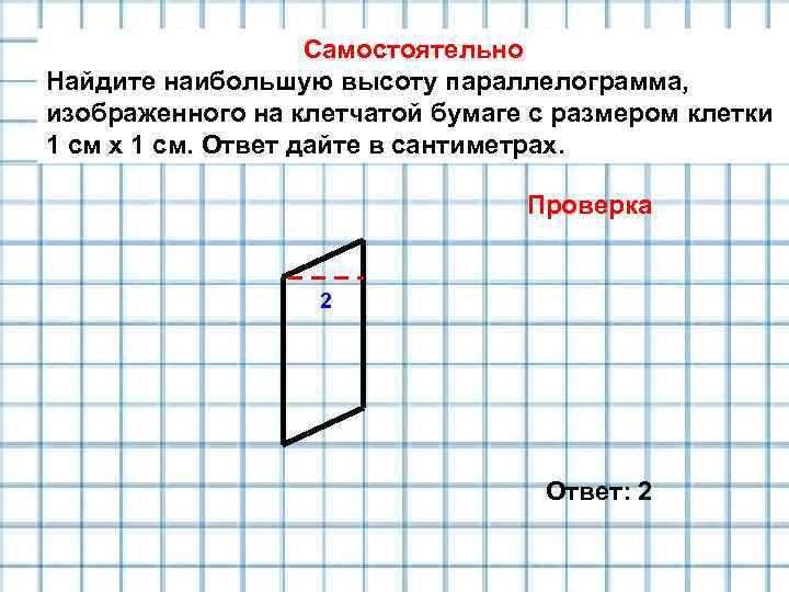 Самостоятельно Найдите наибольшую высоту параллелограмма, изображенного на клетчатой бумаге с размером клетки 1 см